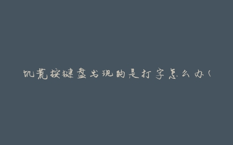 饥荒按键盘出现的是打字怎么办(快速解决方法)